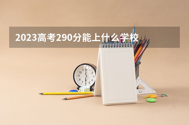 2023高考290分能上什么学校
