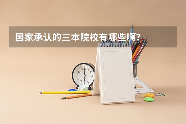 国家承认的三本院校有哪些啊？
