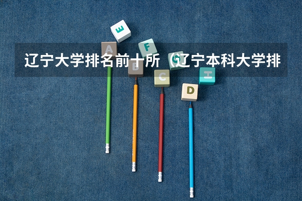辽宁大学排名前十所（辽宁本科大学排名）