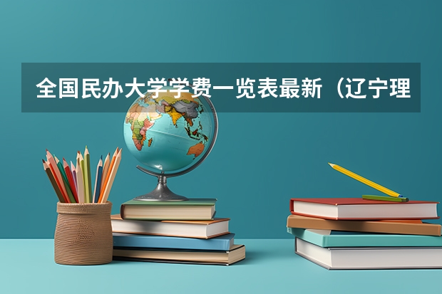 全国民办大学学费一览表最新（辽宁理工职业大学学费）