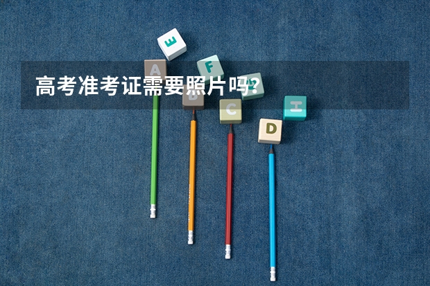高考准考证需要照片吗？