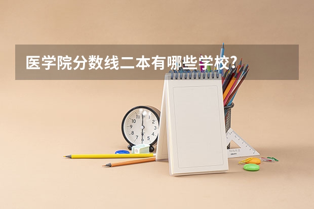 医学院分数线二本有哪些学校?