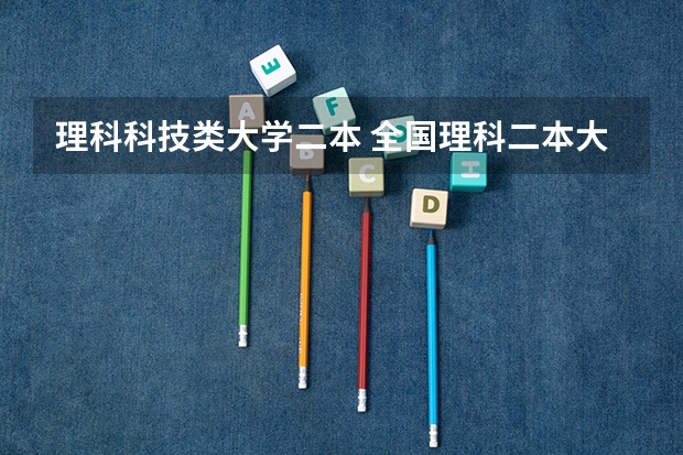 理科科技类大学二本 全国理科二本大学排名一览表