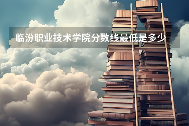 临汾职业技术学院分数线最低是多少