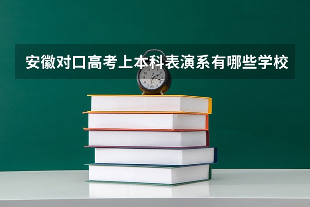 安徽对口高考上本科表演系有哪些学校