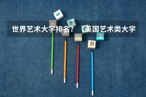 世界艺术大学排名？（英国艺术类大学排名）