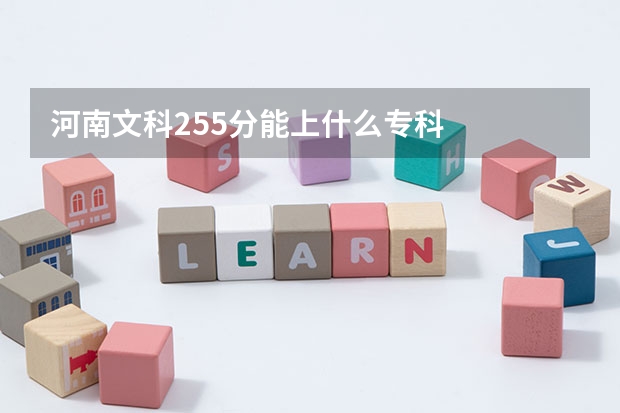 河南文科255分能上什么专科