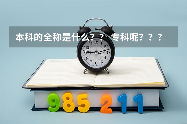 本科的全称是什么？？ 专科呢？？？  有什么区别吗？？