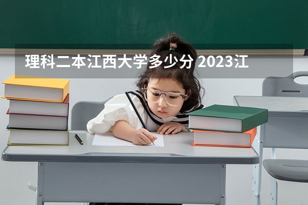 理科二本江西大学多少分 2023江西高考二本分数线