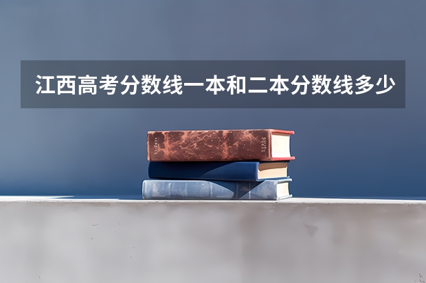 江西高考分数线一本和二本分数线多少