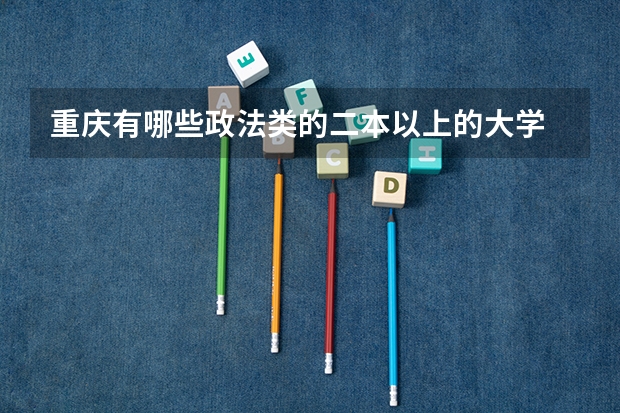 重庆有哪些政法类的二本以上的大学