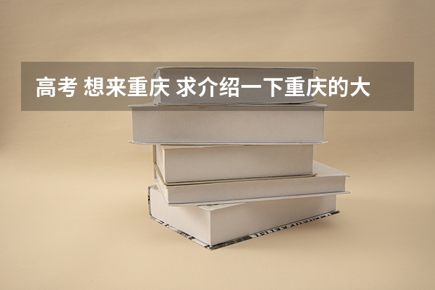 高考 想来重庆 求介绍一下重庆的大学及分数线（重庆高考分数线）