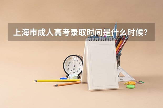 上海市成人高考录取时间是什么时候？
