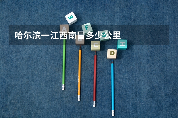 哈尓滨一江西南冒多少公里