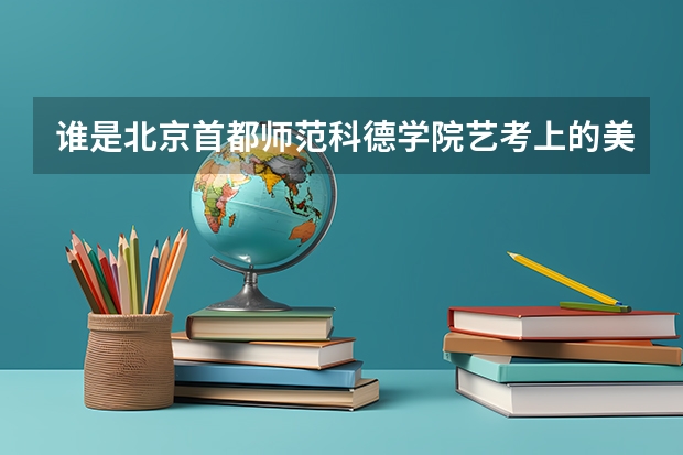谁是北京首都师范科德学院艺考上的美术类的学生？我想问一下，这是几本院校？为什么今年我听说是二本？公
