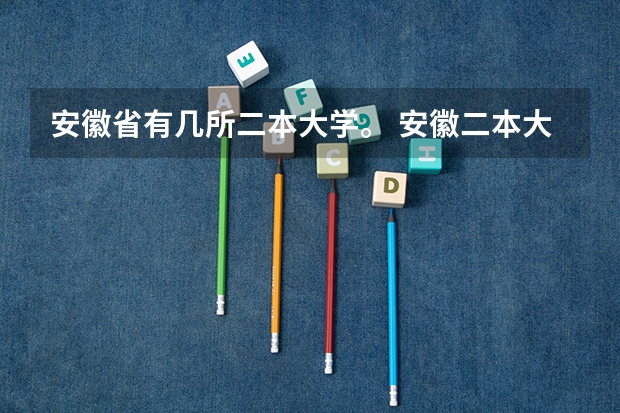 安徽省有几所二本大学。 安徽二本大学排名