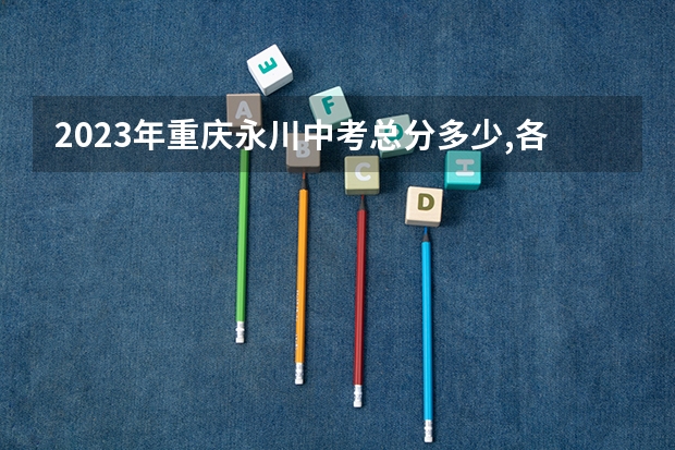 2023年重庆永川中考总分多少,各科都是多少分？