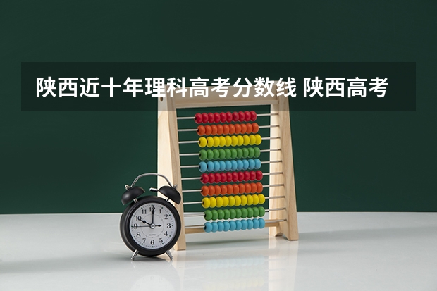 陕西近十年理科高考分数线 陕西高考分数线