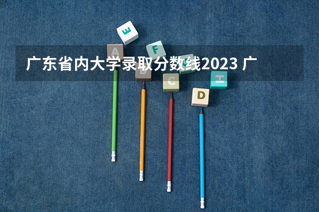 广东省内大学录取分数线2023 广东高考物理类排名