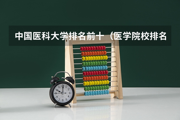 中国医科大学排名前十（医学院校排名）