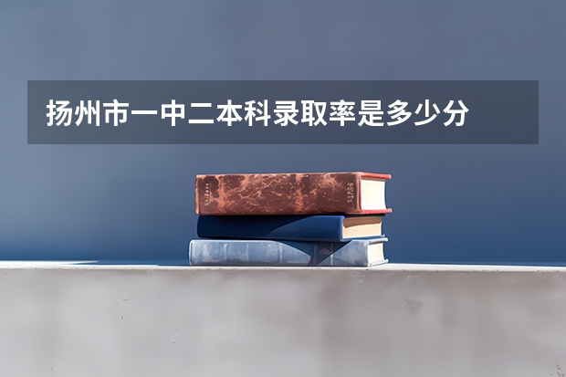 扬州市一中二本科录取率是多少分