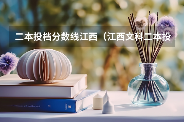 二本投档分数线江西（江西文科二本投档线）