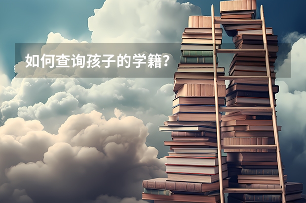 如何查询孩子的学籍？