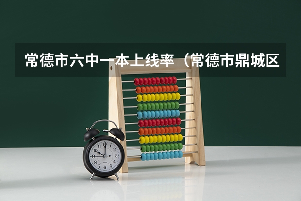 常德市六中一本上线率（常德市鼎城区阳明中学高考录取率）