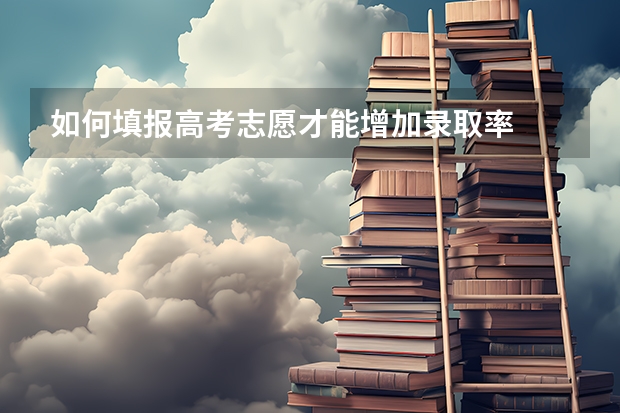 如何填报高考志愿才能增加录取率