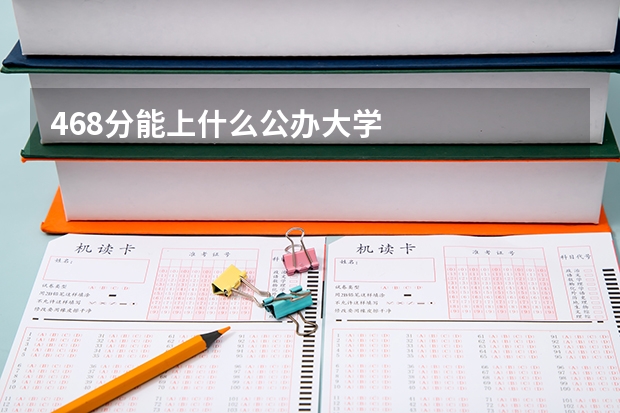 468分能上什么公办大学