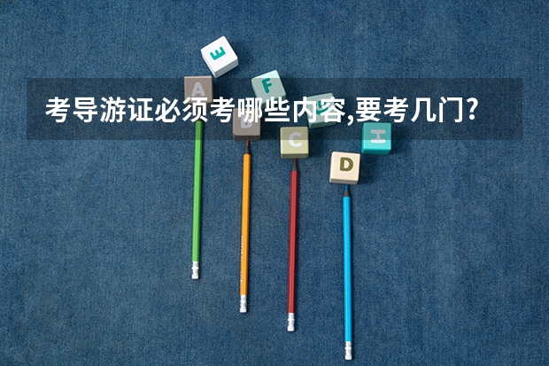 考导游证必须考哪些内容,要考几门?我是山东的