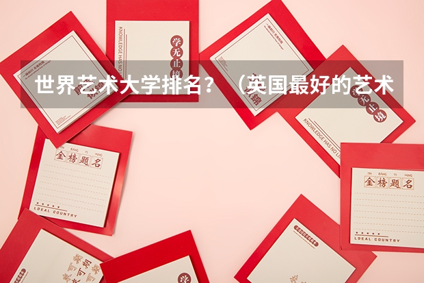 世界艺术大学排名？（英国最好的艺术类大学排名）