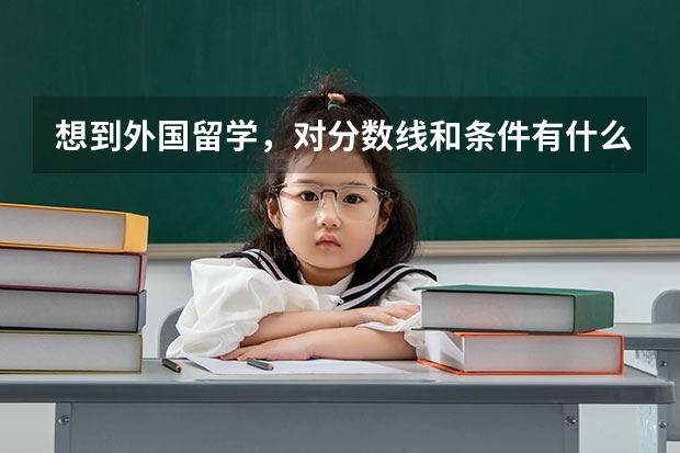 想到外国留学，对分数线和条件有什么要求？