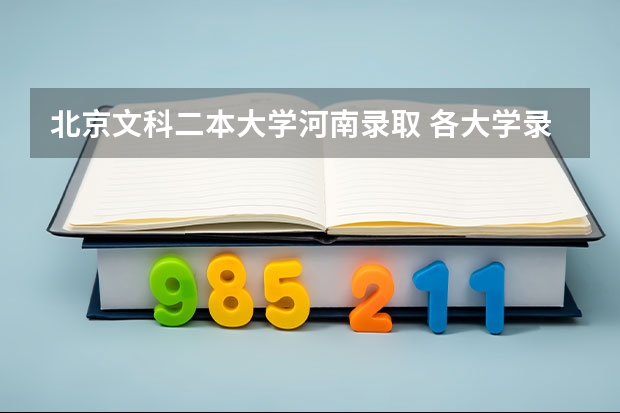 北京文科二本大学河南录取 各大学录取分数线一览表