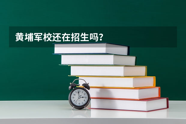 黄埔军校还在招生吗？