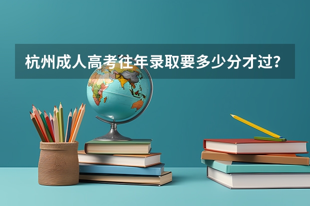 杭州成人高考往年录取要多少分才过？