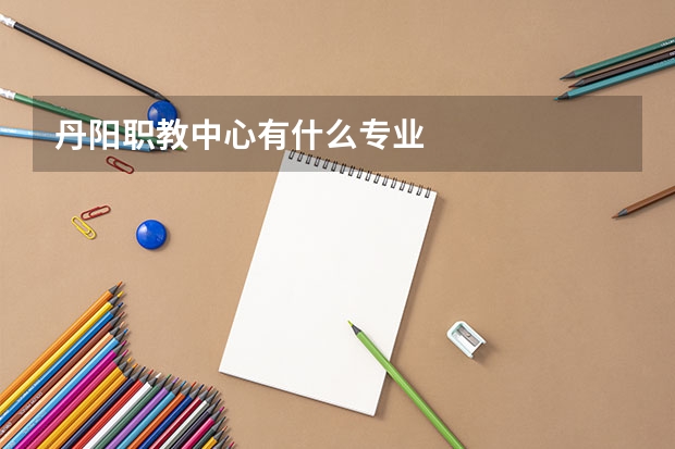 丹阳职教中心有什么专业