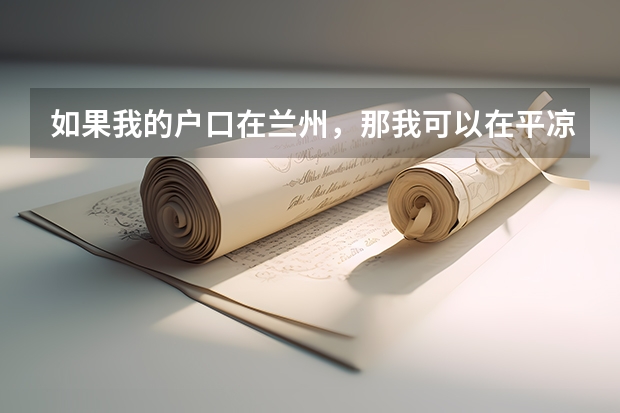 如果我的户口在兰州，那我可以在平凉参加高考吗