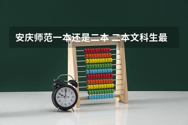 安庆师范一本还是二本 二本文科生最好的六个专业