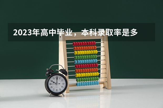 2023年高中毕业，本科录取率是多少？