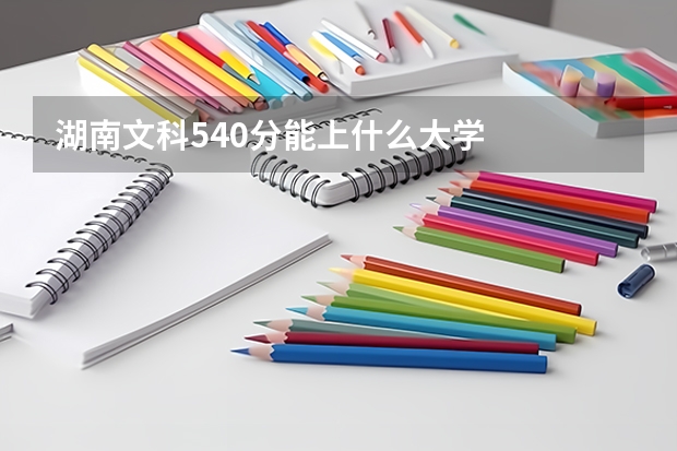 湖南文科540分能上什么大学