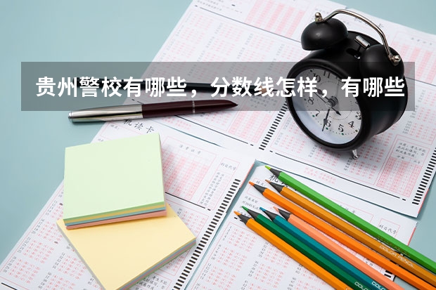 贵州警校有哪些，分数线怎样，有哪些报考要求？急！