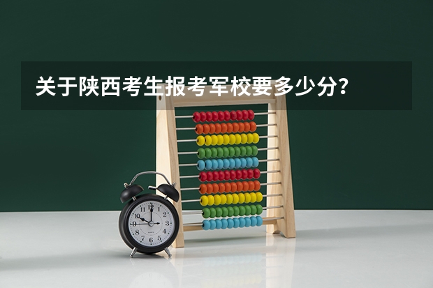 关于陕西考生报考军校要多少分？