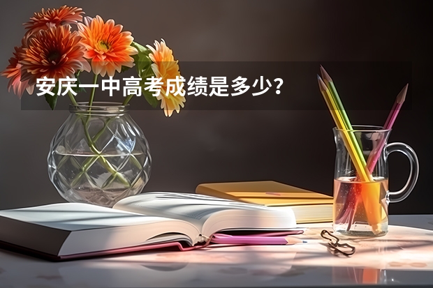 安庆一中高考成绩是多少？