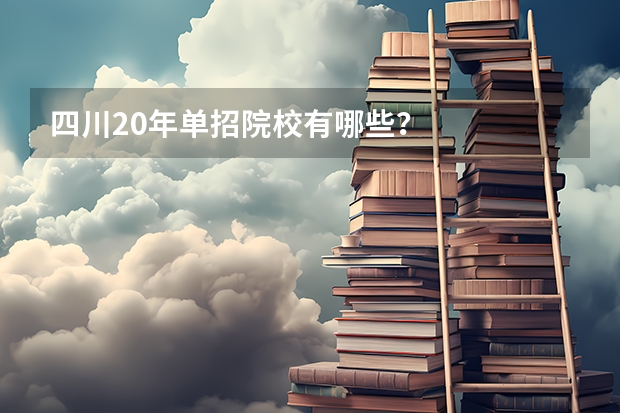 四川20年单招院校有哪些？
