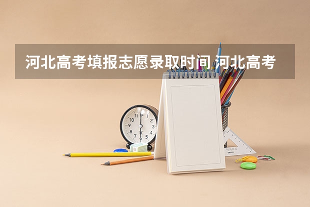 河北高考填报志愿录取时间 河北高考志愿时间表安排