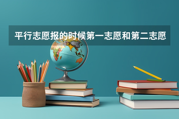 平行志愿报的时候第一志愿和第二志愿有区别吗