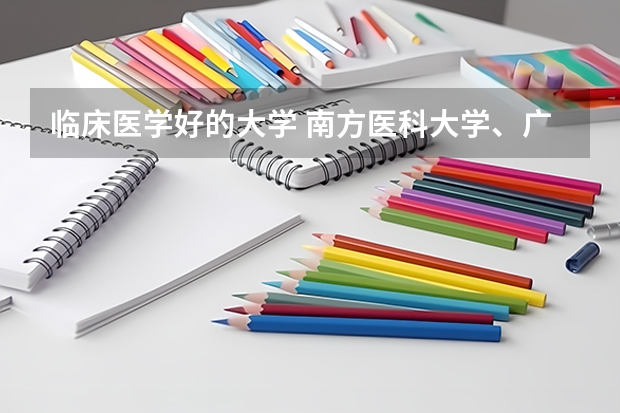 临床医学好的大学 南方医科大学、广州医科大学、广东医科大学是否有从属关系？谁的实力最强？