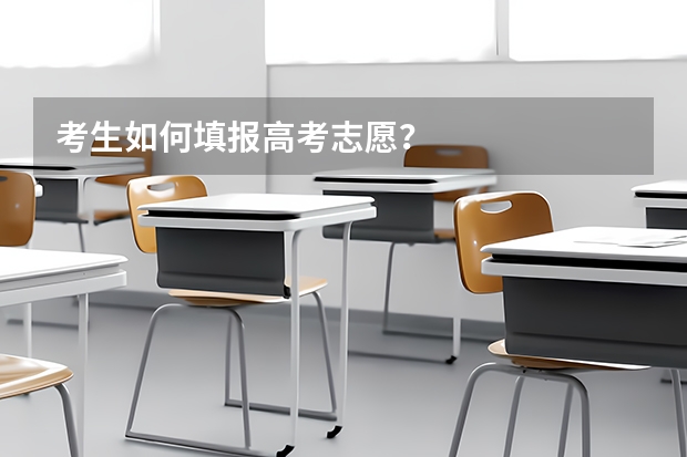 考生如何填报高考志愿？
