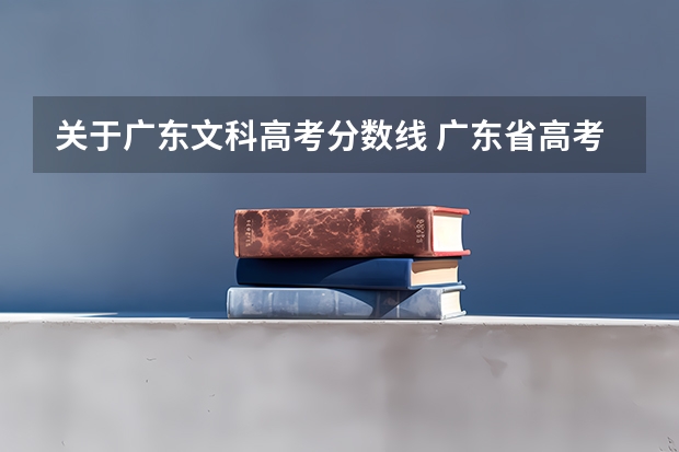 关于广东文科高考分数线 广东省高考分数线